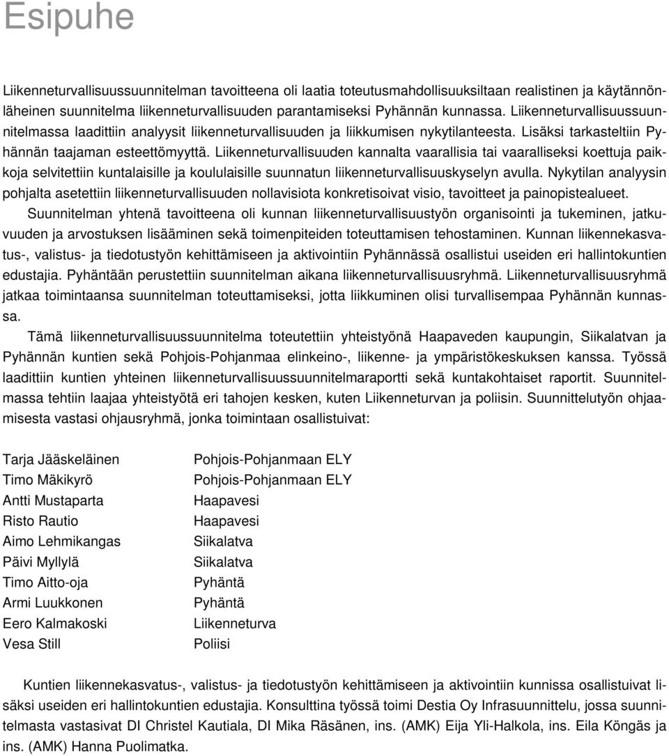 Liikenneturvallisuuden kannalta vaarallisia tai vaaralliseksi koettuja paikkoja selvitettiin kuntalaisille ja koululaisille suunnatun liikenneturvallisuuskyselyn avulla.