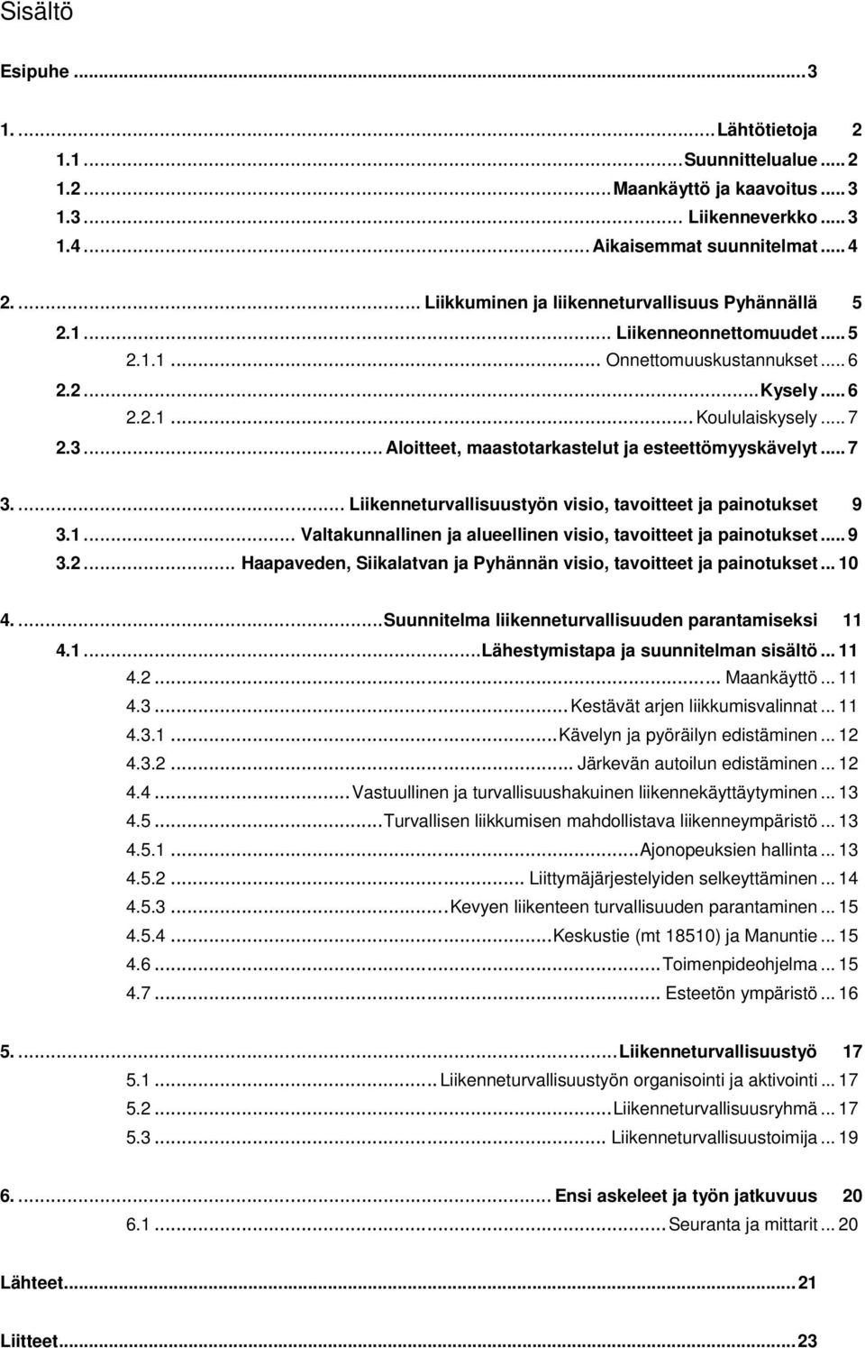.. Aloitteet, maastotarkastelut ja esteettömyyskävelyt... 7 3.... Liikenneturvallisuustyön visio, tavoitteet ja painotukset 9 3.1... Valtakunnallinen ja alueellinen visio, tavoitteet ja painotukset.