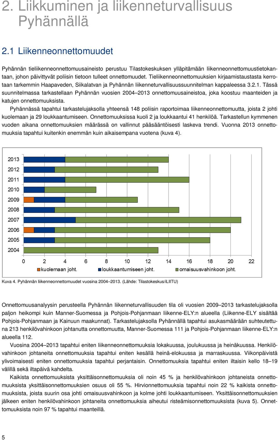 Tieliikenneonnettomuuksien kirjaamistaustasta kerrotaan tarkemmin Haapaveden, Siikalatvan ja Pyhännän liikenneturvallisuussuunnitelman kappaleessa 3.2.1.