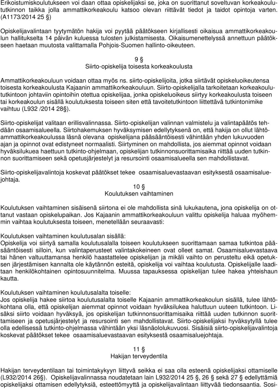 Oikaisumenettelyssä annettuun päätökseen haetaan muutosta valittamalla Pohjois-Suomen hallinto-oikeuteen. 9 Siirto-opiskelija toisesta korkeakoulusta Ammattikorkeakouluun voidaan ottaa myös ns.