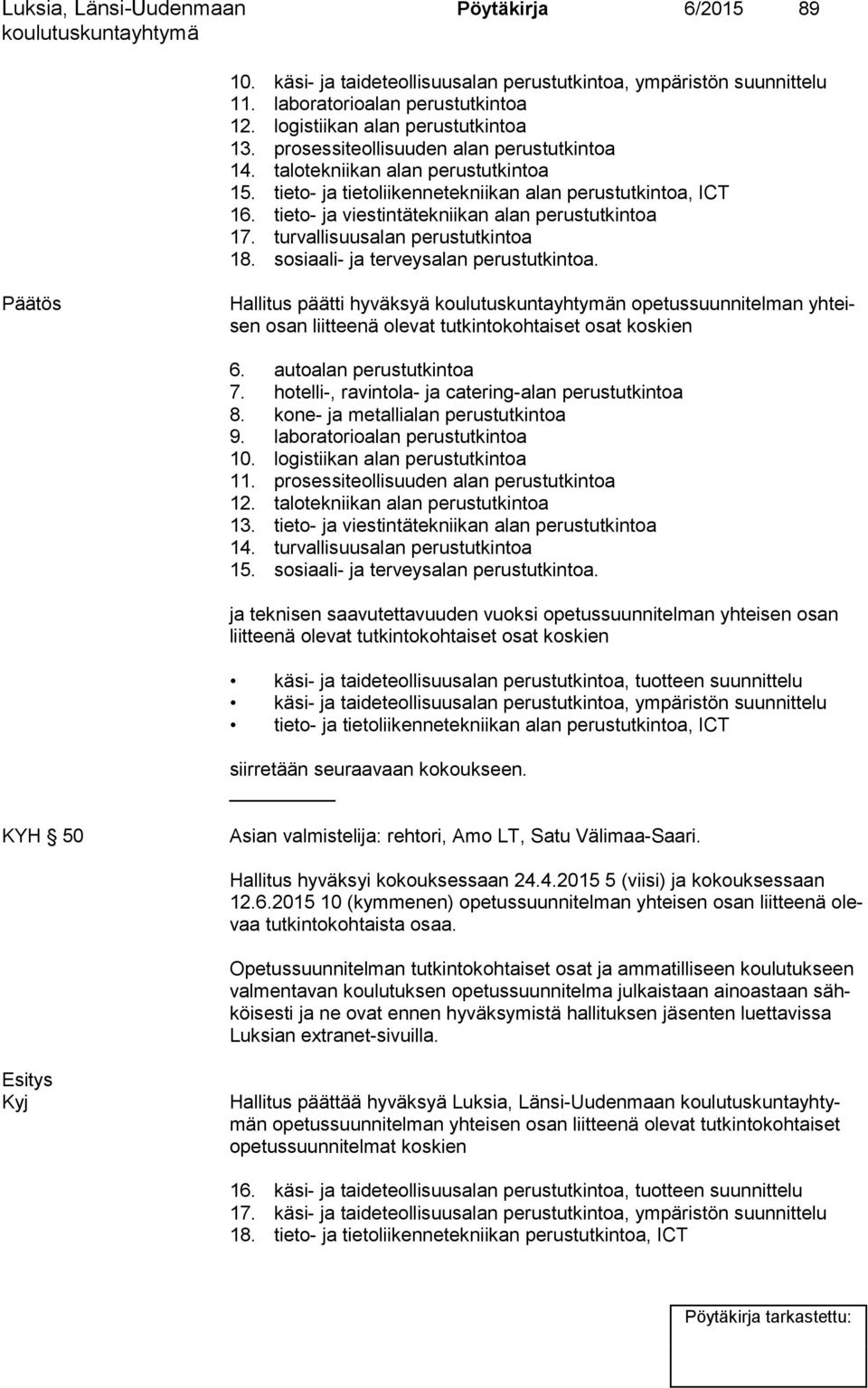 turvallisuusalan perustutkintoa 18. sosiaali- ja terveysalan perustutkintoa. Hallitus päätti hyväksyä n opetussuunnitelman yh teisen osan liitteenä olevat tutkintokohtaiset osat koskien 6.