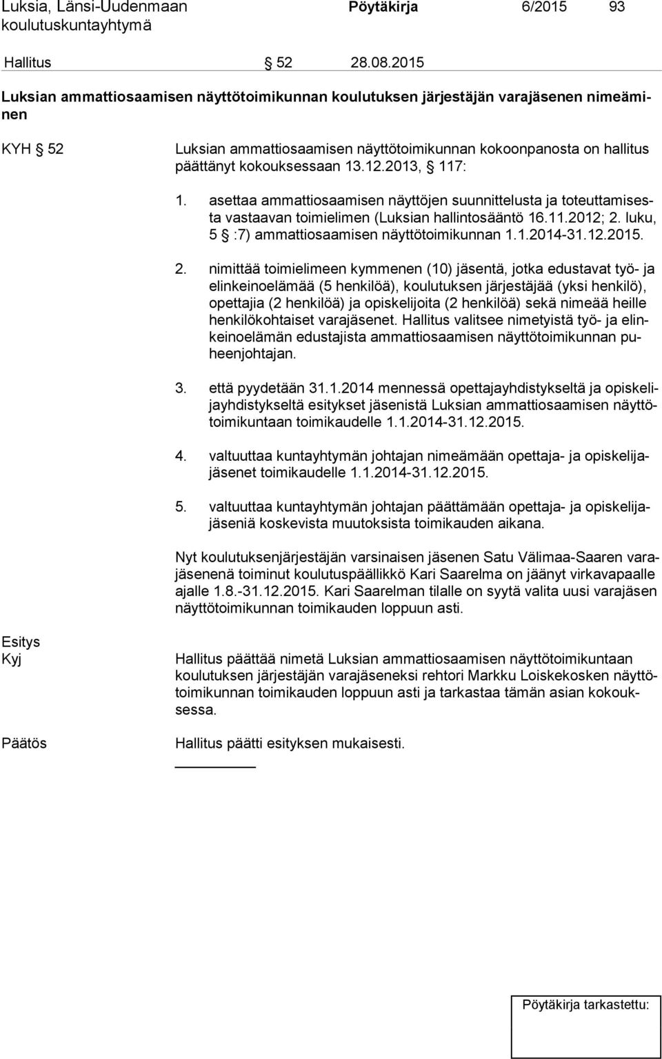 2013, 117: 1. asettaa ammattiosaamisen näyttöjen suunnittelusta ja to teut ta mi sesta vastaavan toimielimen (Luksian hallintosääntö 16.11.2012; 2. luku, 5 :7) ammattiosaamisen näyttötoimikunnan 1.1.2014-31.