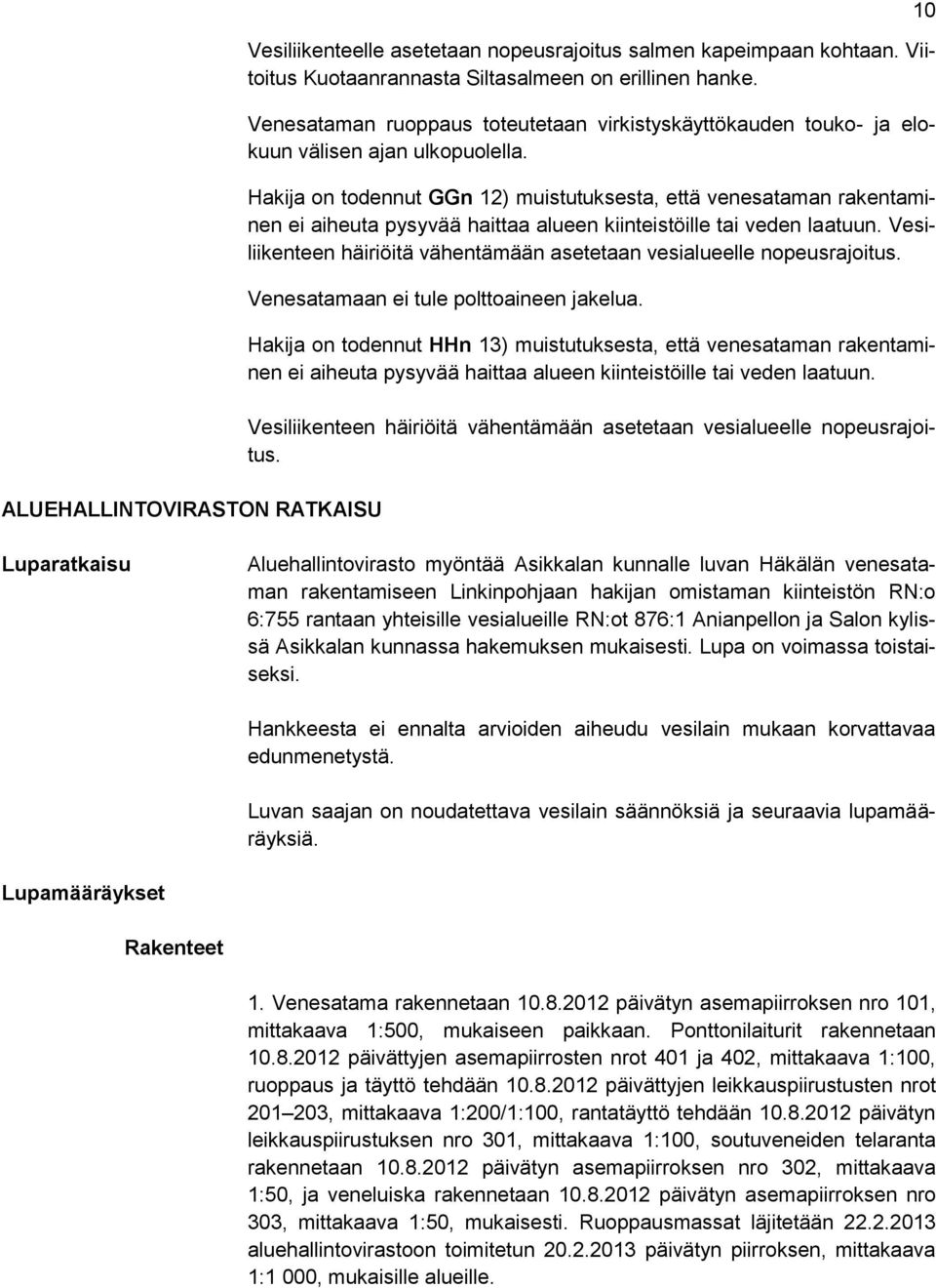 Hakija on todennut GGn 12) muistutuksesta, että venesataman rakentaminen ei aiheuta pysyvää haittaa alueen kiinteistöille tai veden laatuun.