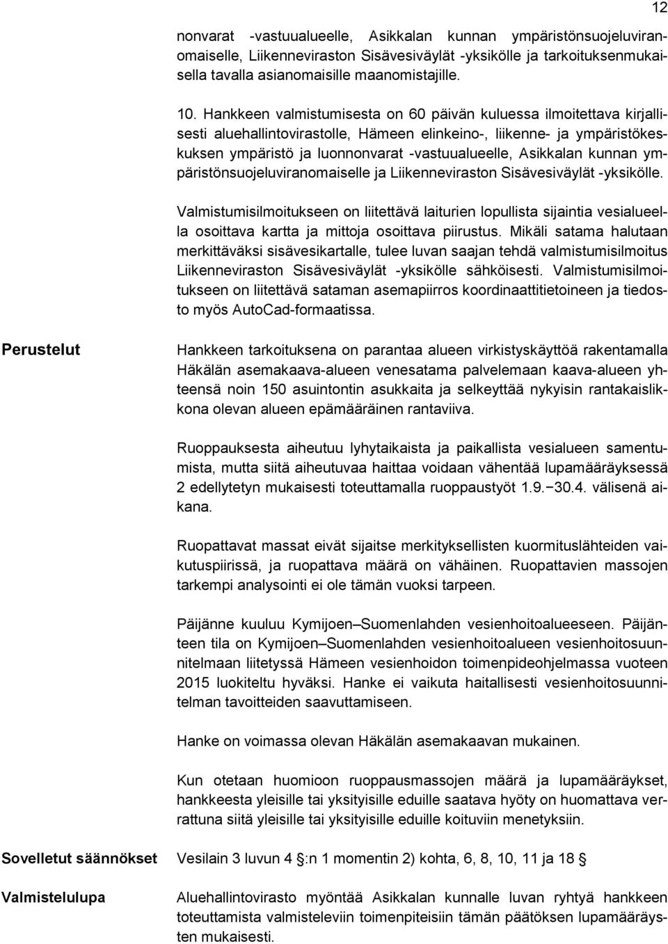 Asikkalan kunnan ympäristönsuojeluviranomaiselle ja Liikenneviraston Sisävesiväylät -yksikölle.