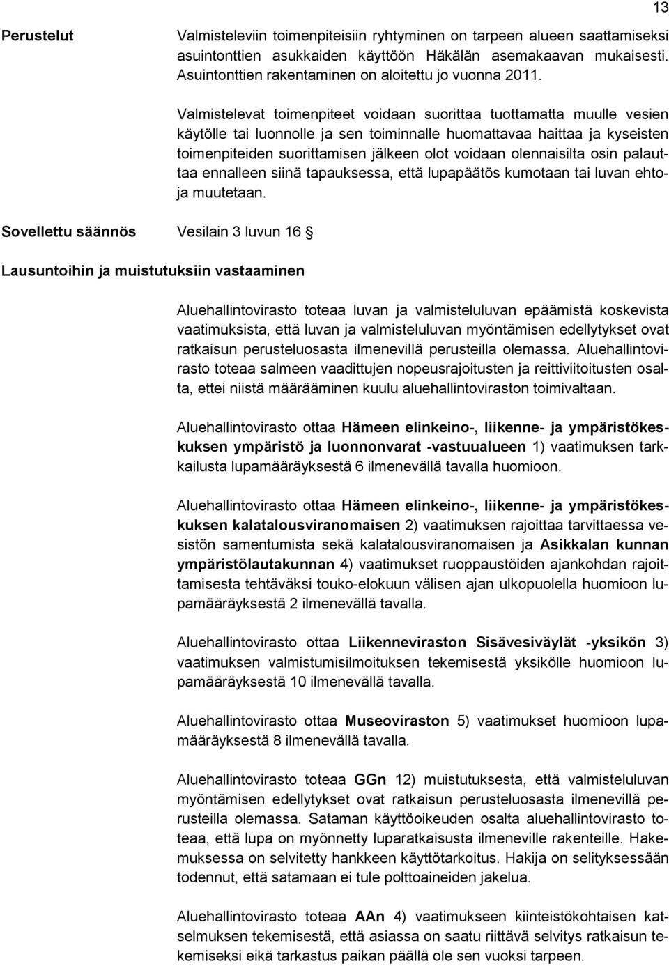 Sovellettu säännös Vesilain 3 luvun 16 Lausuntoihin ja muistutuksiin vastaaminen Valmistelevat toimenpiteet voidaan suorittaa tuottamatta muulle vesien käytölle tai luonnolle ja sen toiminnalle