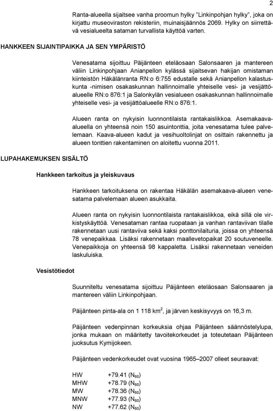 omistaman kiinteistön Häkälänranta RN:o 6:755 edustalle sekä Anianpellon kalastuskunta -nimisen osakaskunnan hallinnoimalle yhteiselle vesi- ja vesijättöalueelle RN:o 876:1 ja Salonkylän vesialueen