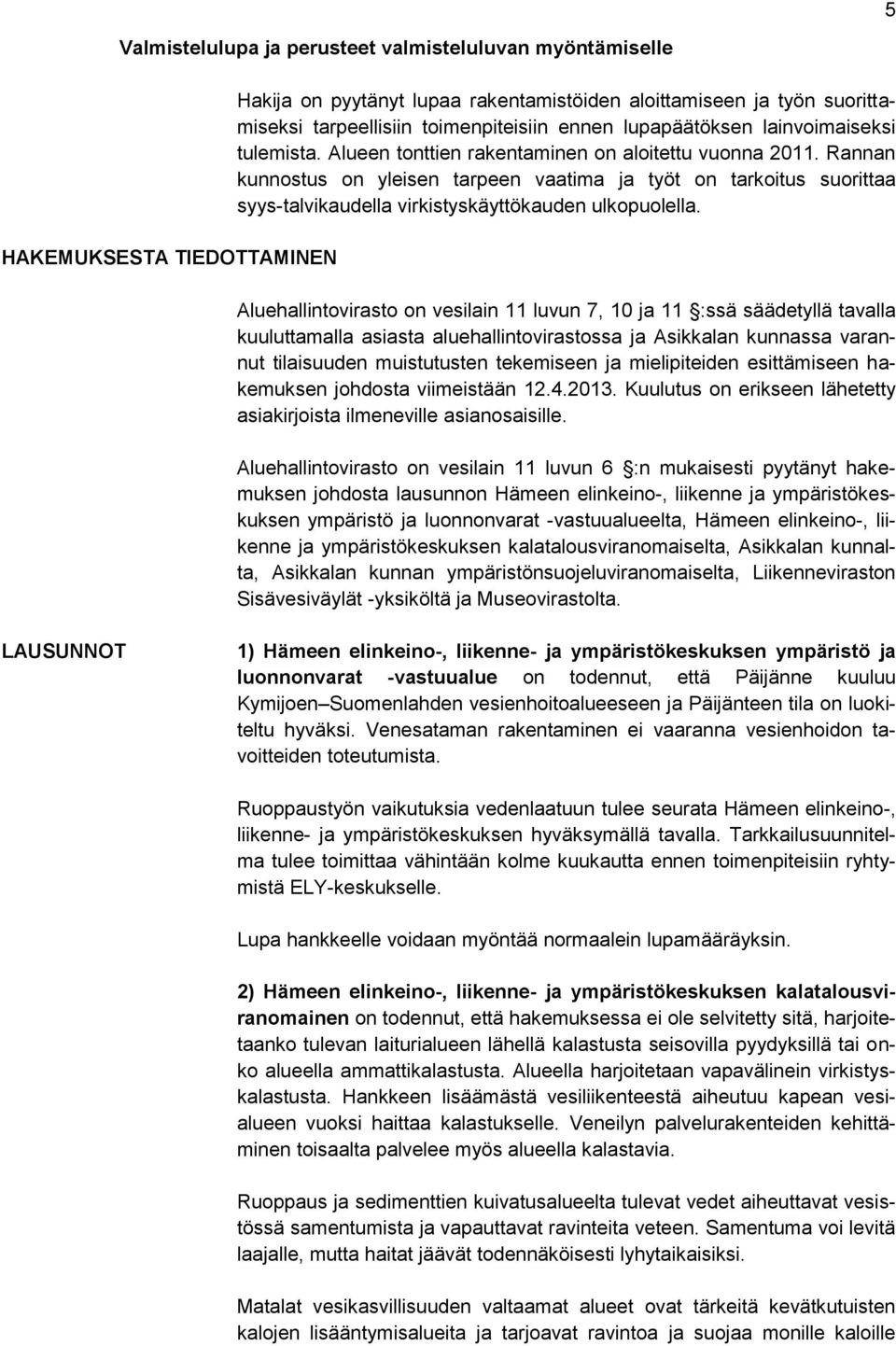 Rannan kunnostus on yleisen tarpeen vaatima ja työt on tarkoitus suorittaa syys-talvikaudella virkistyskäyttökauden ulkopuolella.