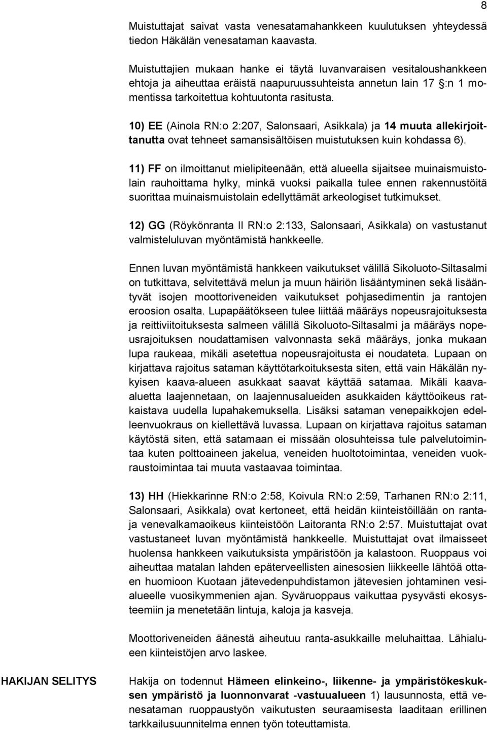 10) EE (Ainola RN:o 2:207, Salonsaari, Asikkala) ja 14 muuta allekirjoittanutta ovat tehneet samansisältöisen muistutuksen kuin kohdassa 6).
