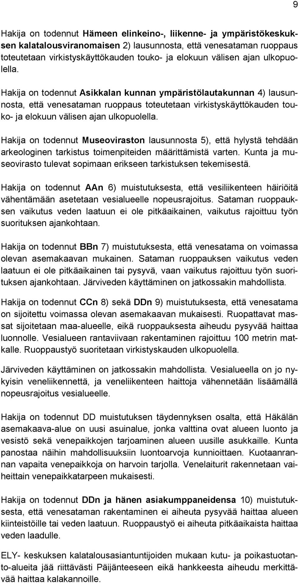 Hakija on todennut Museoviraston lausunnosta 5), että hylystä tehdään arkeologinen tarkistus toimenpiteiden määrittämistä varten.