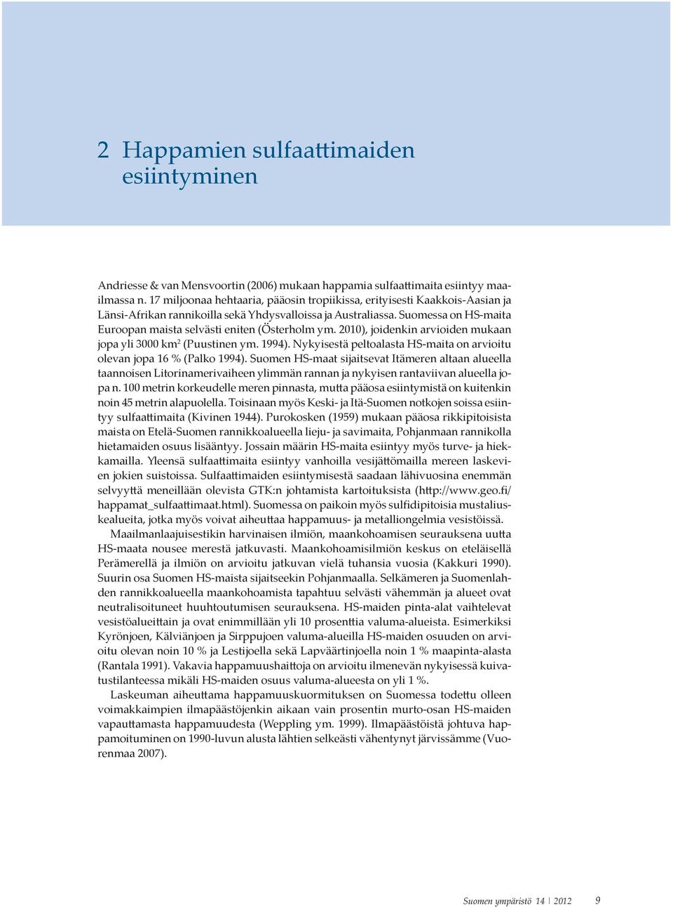 Suomessa on HS-maita Euroopan maista selvästi eniten (Österholm ym. 2010), joidenkin arvioiden mukaan jopa yli 3000 km 2 (Puustinen ym. 1994).