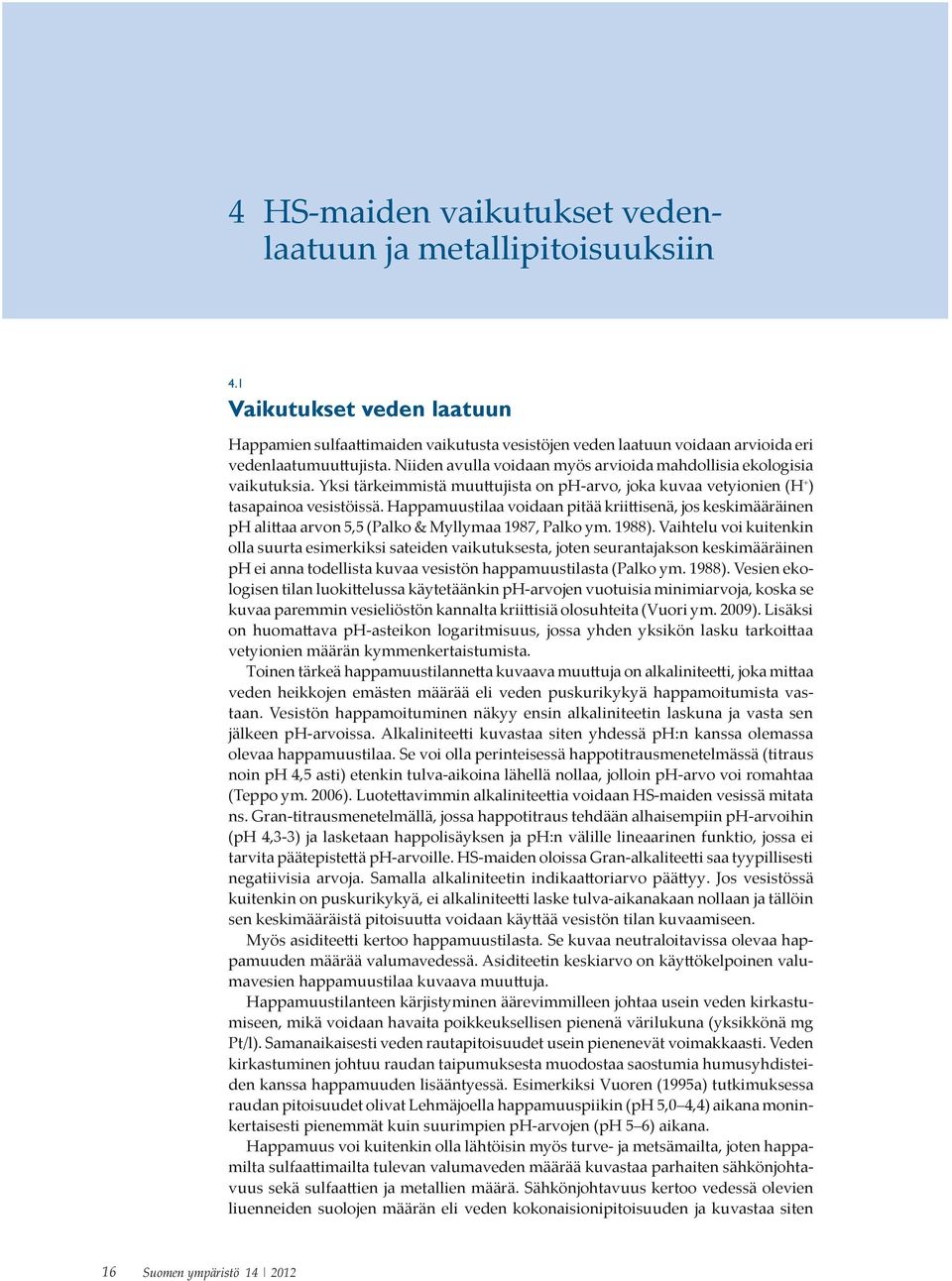 Happamuustilaa voidaan pitää kriittisenä, jos keskimääräinen ph alittaa arvon 5,5 (Palko & Myllymaa 1987, Palko ym. 1988).