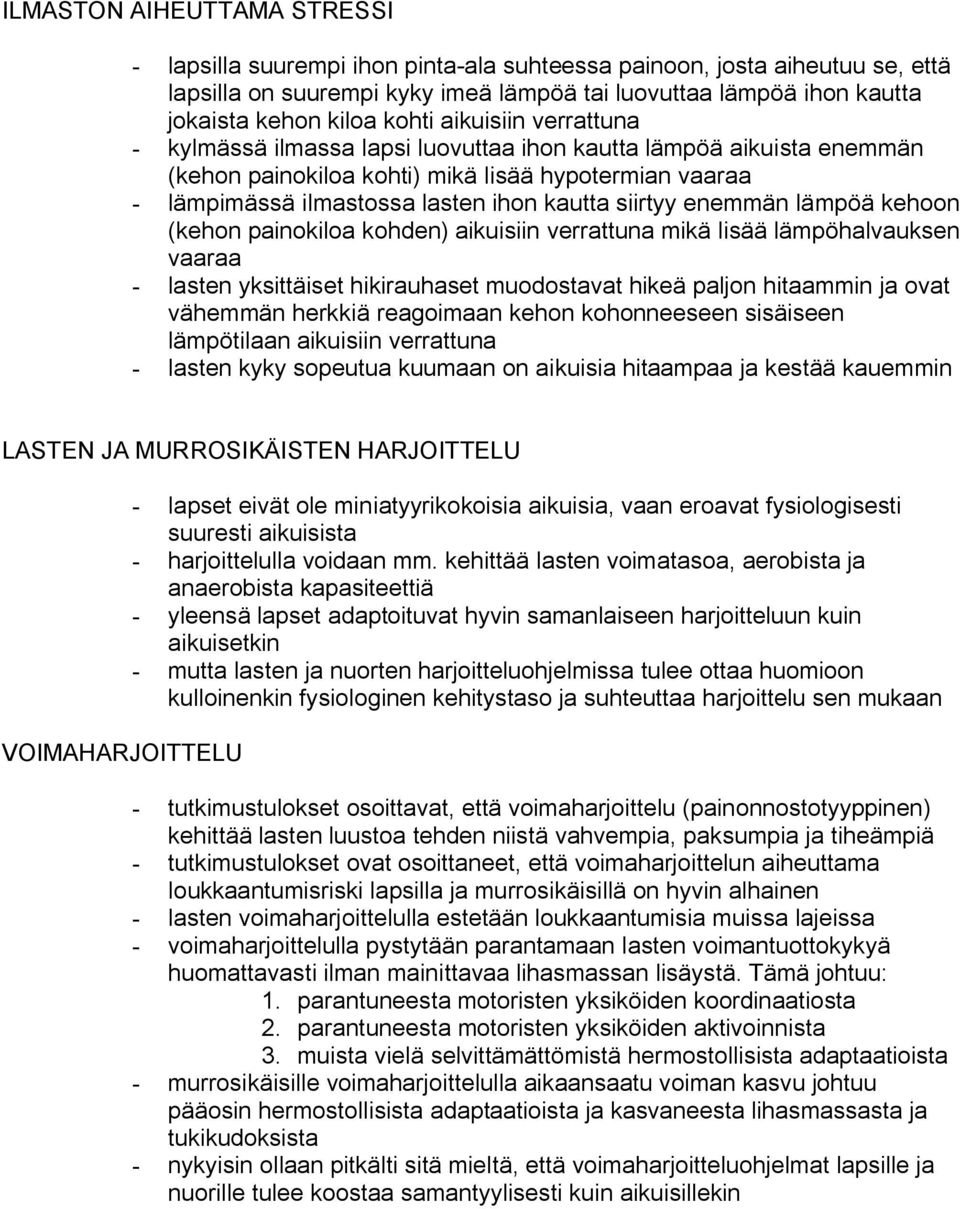 enemmän lämpöä kehoon (kehon painokiloa kohden) aikuisiin verrattuna mikä lisää lämpöhalvauksen vaaraa lasten yksittäiset hikirauhaset muodostavat hikeä paljon hitaammin ja ovat vähemmän herkkiä