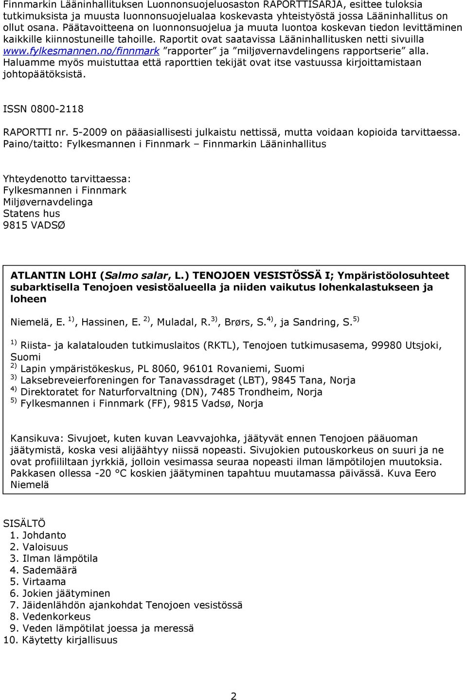 no/finnmark rapporter ja miljøvernavdelingens rapportserie alla. Haluamme myös muistuttaa että raporttien tekijät ovat itse vastuussa kirjoittamistaan johtopäätöksistä. ISSN -11 RAPORTTI nr.