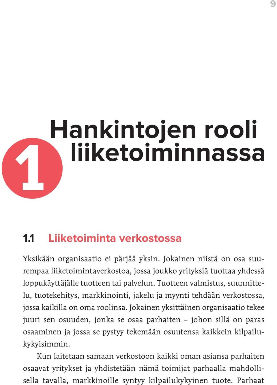 Tuotteen valmistus, suunnittelu, tuotekehitys, markkinointi, jakelu ja myynti tehdään verkostossa, jossa kaikilla on oma roolinsa.