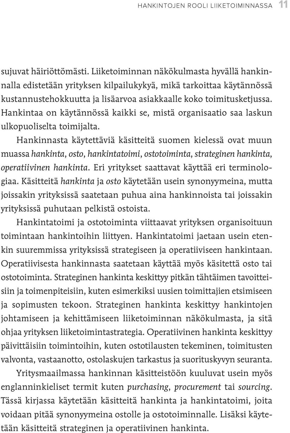 Hankintaa on käytännössä kaikki se, mistä organisaatio saa laskun ulkopuoliselta toimijalta.