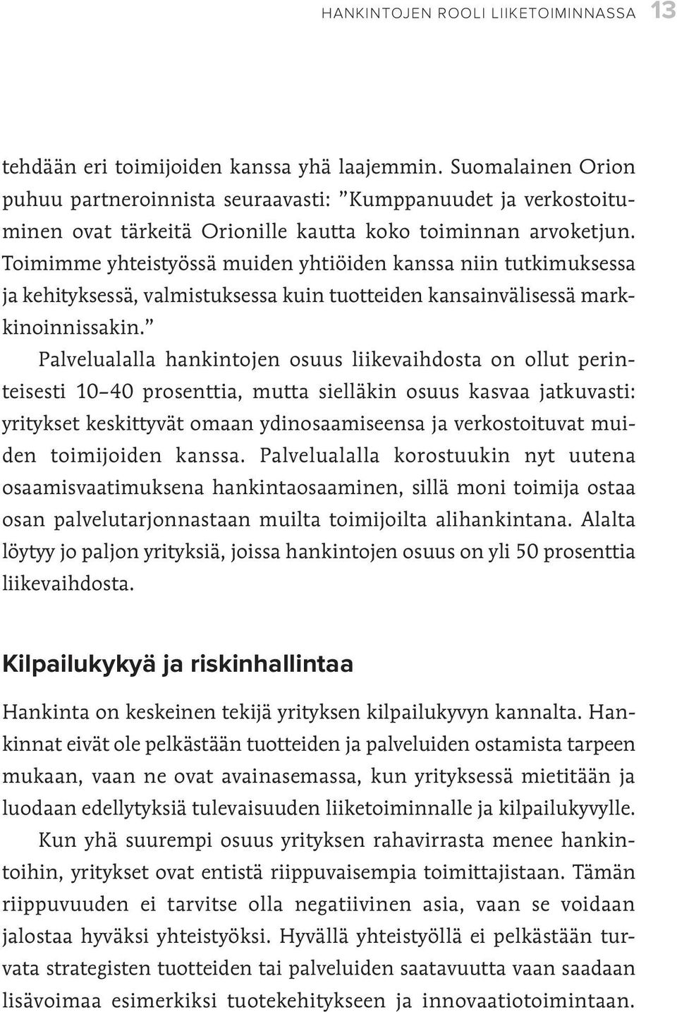 Toimimme yhteistyössä muiden yhtiöiden kanssa niin tutkimuksessa ja kehityksessä, valmistuksessa kuin tuotteiden kansainvälisessä markkinoinnissakin.