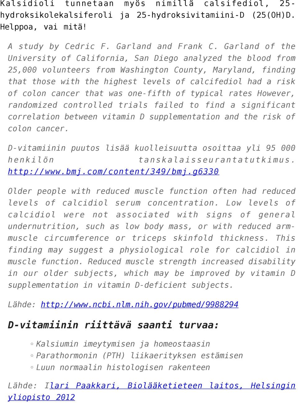 colon cancer that was one-fifth of typical rates However, randomized controlled trials failed to find a significant correlation between vitamin D supplementation and the risk of colon cancer.
