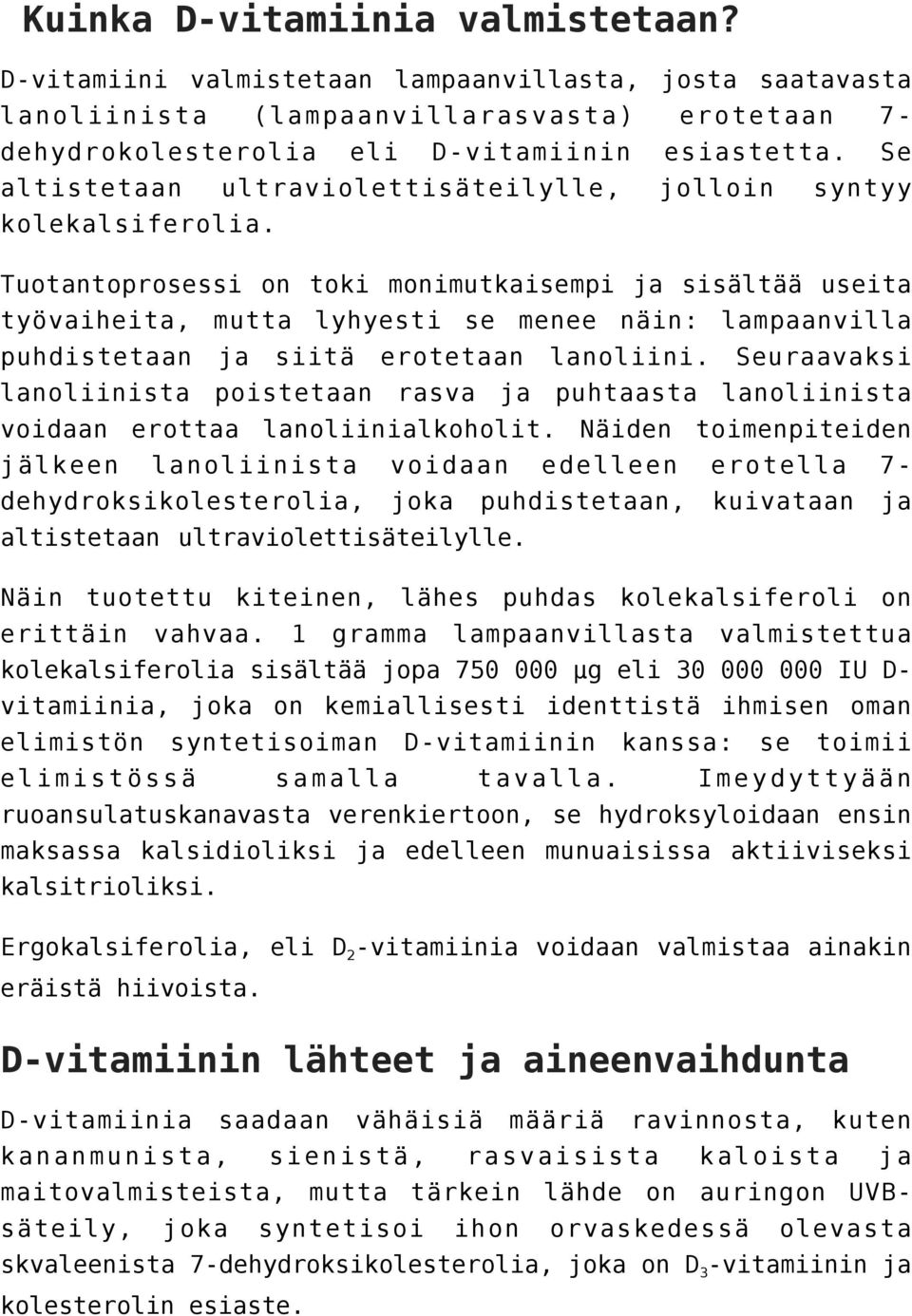 Tuotantoprosessi on toki monimutkaisempi ja sisältää useita työvaiheita, mutta lyhyesti se menee näin: lampaanvilla puhdistetaan ja siitä erotetaan lanoliini.