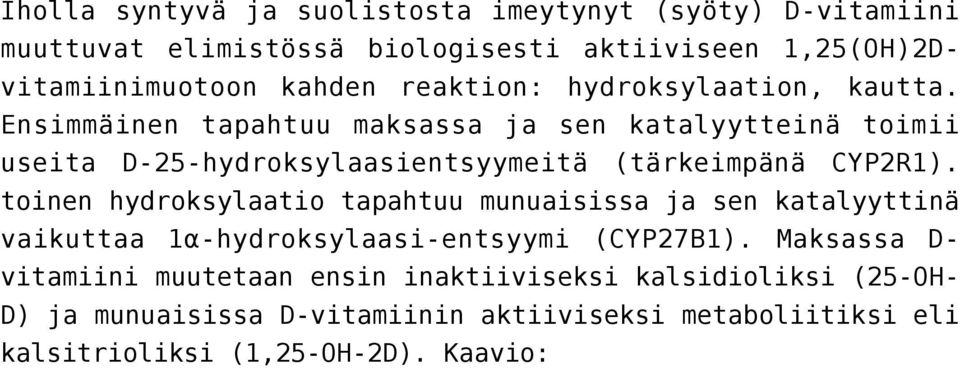 Ensimmäinen tapahtuu maksassa ja sen katalyytteinä toimii useita D-25-hydroksylaasientsyymeitä (tärkeimpänä CYP2R1).