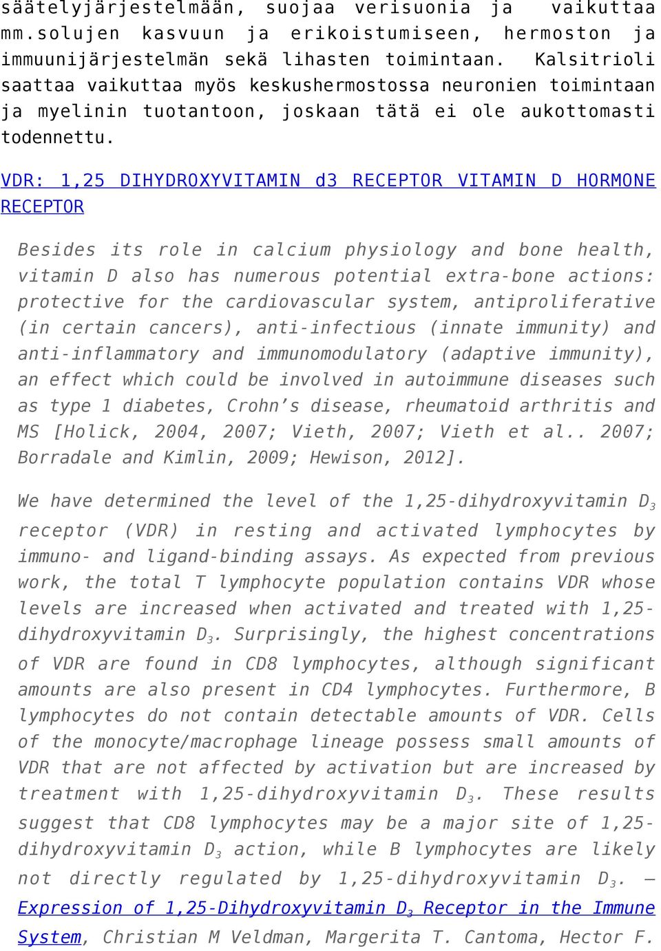 VDR: 1,25 DIHYDROXYVITAMIN d3 RECEPTOR VITAMIN D HORMONE RECEPTOR Besides its role in calcium physiology and bone health, vitamin D also has numerous potential extra-bone actions: protective for the
