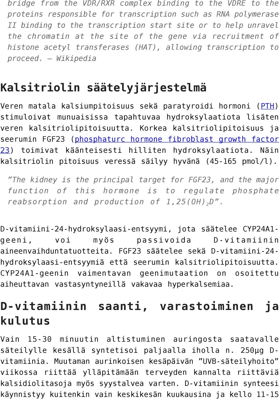 Wikipedia Kalsitriolin säätelyjärjestelmä Veren matala kalsiumpitoisuus sekä paratyroidi hormoni (PTH) stimuloivat munuaisissa tapahtuvaa hydroksylaatiota lisäten veren kalsitriolipitoisuutta.