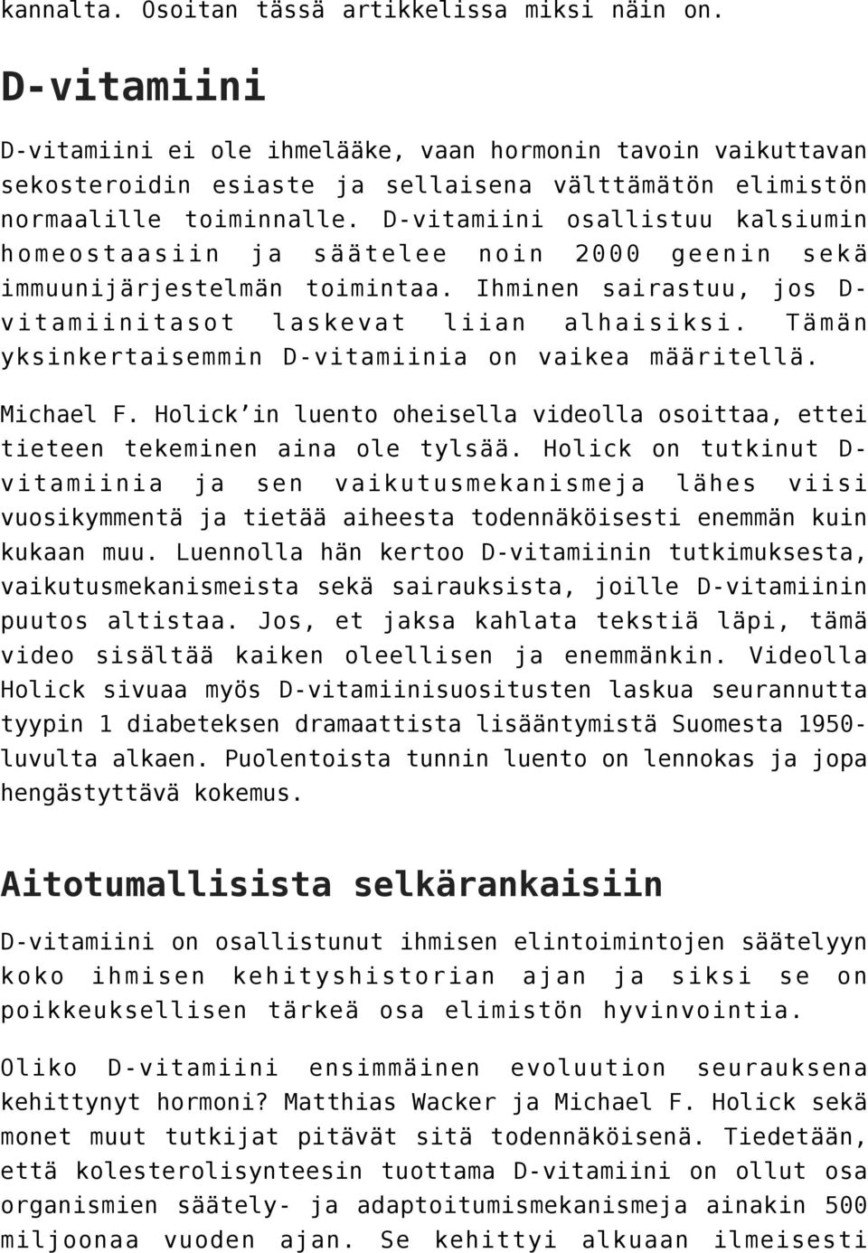 D-vitamiini osallistuu kalsiumin homeostaasiin ja säätelee noin 2000 geenin sekä immuunijärjestelmän toimintaa. Ihminen sairastuu, jos Dvitamiinitasot laskevat liian alhaisiksi.