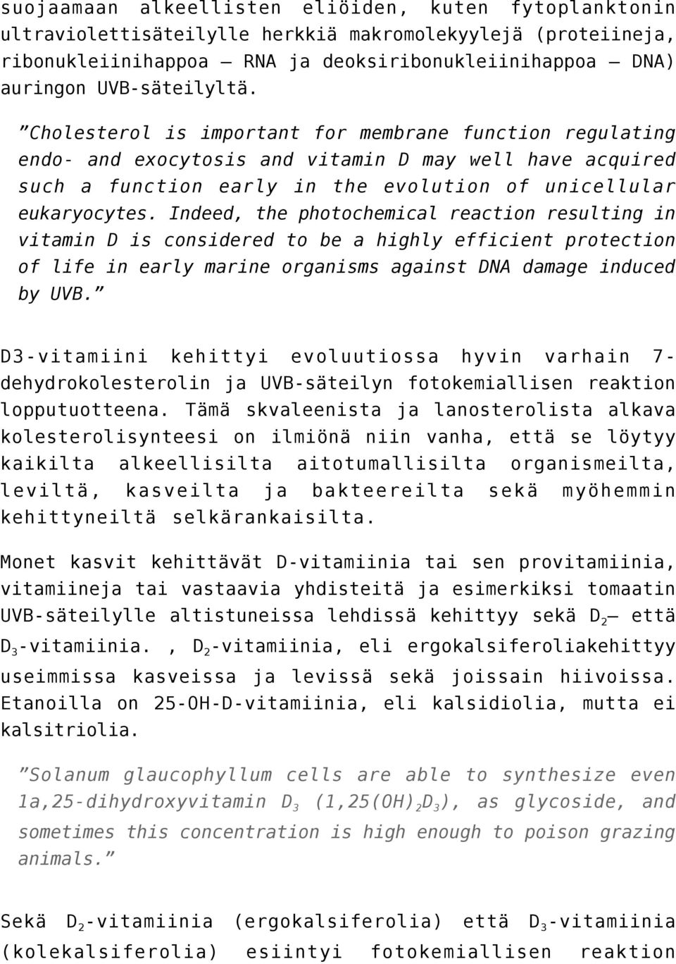 Indeed, the photochemical reaction resulting in vitamin D is considered to be a highly efficient protection of life in early marine organisms against DNA damage induced by UVB.