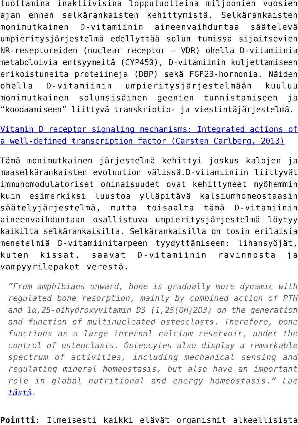 metaboloivia entsyymeitä (CYP450), D-vitamiinin kuljettamiseen erikoistuneita proteiineja (DBP) sekä FGF23-hormonia.