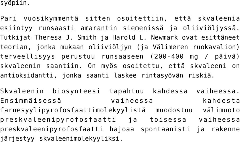 On myös osoitettu, että skvaleeni on antioksidantti, jonka saanti laskee rintasyövän riskiä. Skvaleenin biosynteesi tapahtuu kahdessa vaiheessa.
