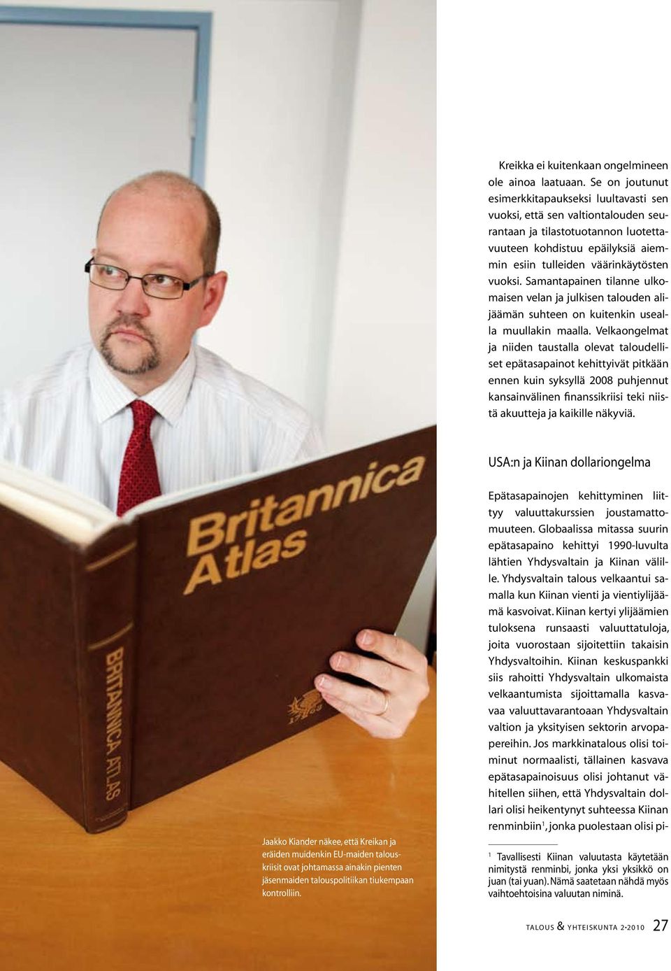 Samantapainen tilanne ulkomaisen velan ja julkisen talouden alijäämän suhteen on kuitenkin usealla muullakin maalla.