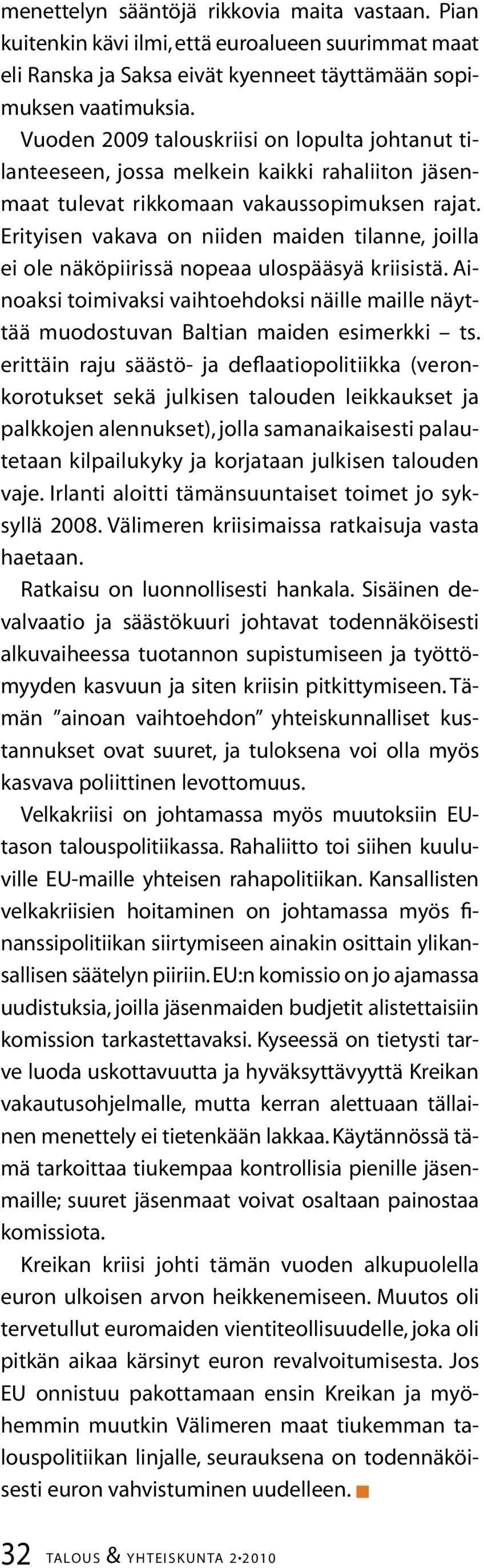 Erityisen vakava on niiden maiden tilanne, joilla ei ole näköpiirissä nopeaa ulospääsyä kriisistä. Ainoaksi toimivaksi vaihtoehdoksi näille maille näyttää muodostuvan Baltian maiden esimerkki ts.