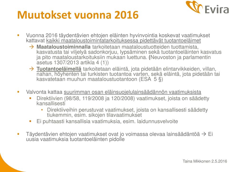 (Neuvoston ja parlamentin asetus 1307/2013 artikla 4 (1)) Tuotantoeläimellä tarkoitetaan eläintä, jota pidetään elintarvikkeiden, villan, nahan, höyhenten tai turkisten tuotantoa varten, sekä