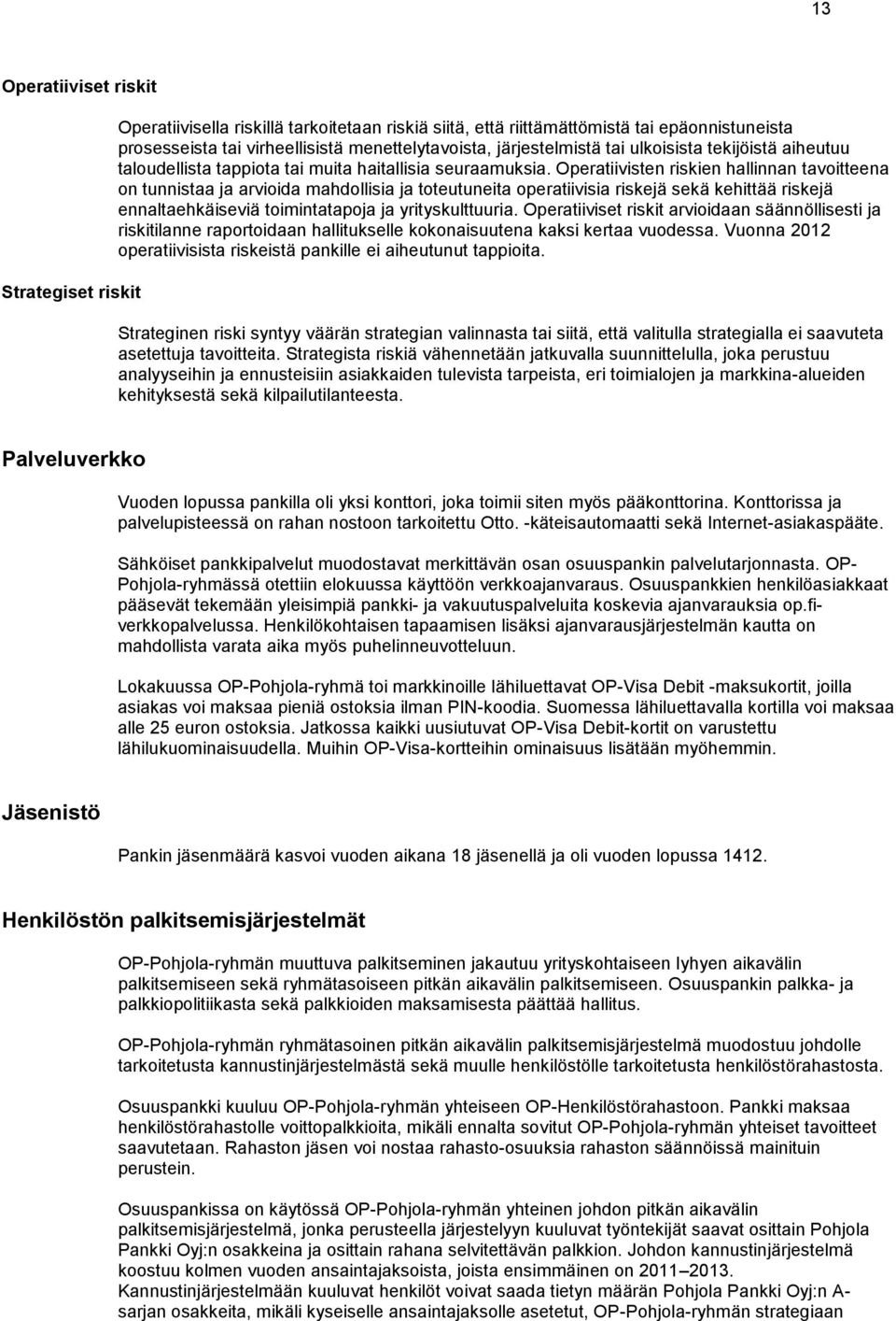 Operatiivisten riskien hallinnan tavoitteena on tunnistaa ja arvioida mahdollisia ja toteutuneita operatiivisia riskejä sekä kehittää riskejä ennaltaehkäiseviä toimintatapoja ja yrityskulttuuria.