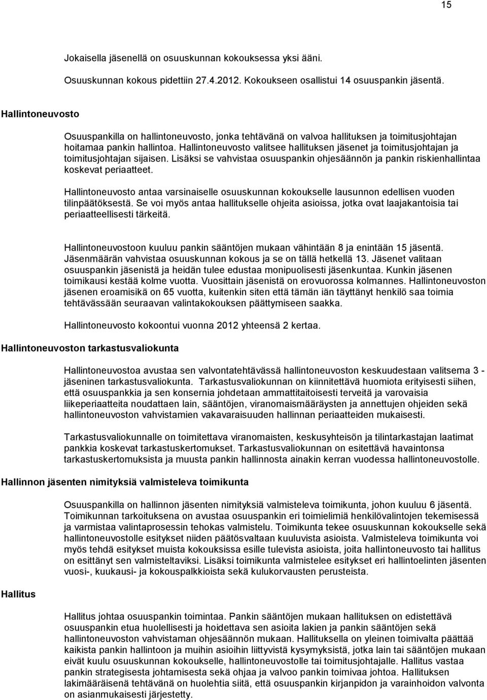 Hallintoneuvosto valitsee hallituksen jäsenet ja toimitusjohtajan ja toimitusjohtajan sijaisen. Lisäksi se vahvistaa osuuspankin ohjesäännön ja pankin riskienhallintaa koskevat periaatteet.