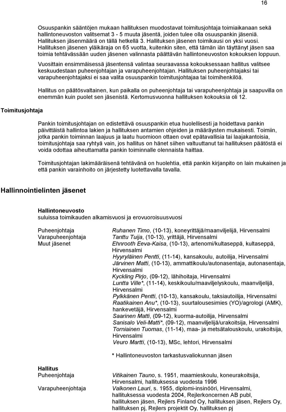 Hallituksen jäsenen yläikäraja on 65 vuotta, kuitenkin siten, että tämän iän täyttänyt jäsen saa toimia tehtävässään uuden jäsenen valinnasta päättävän hallintoneuvoston kokouksen loppuun.