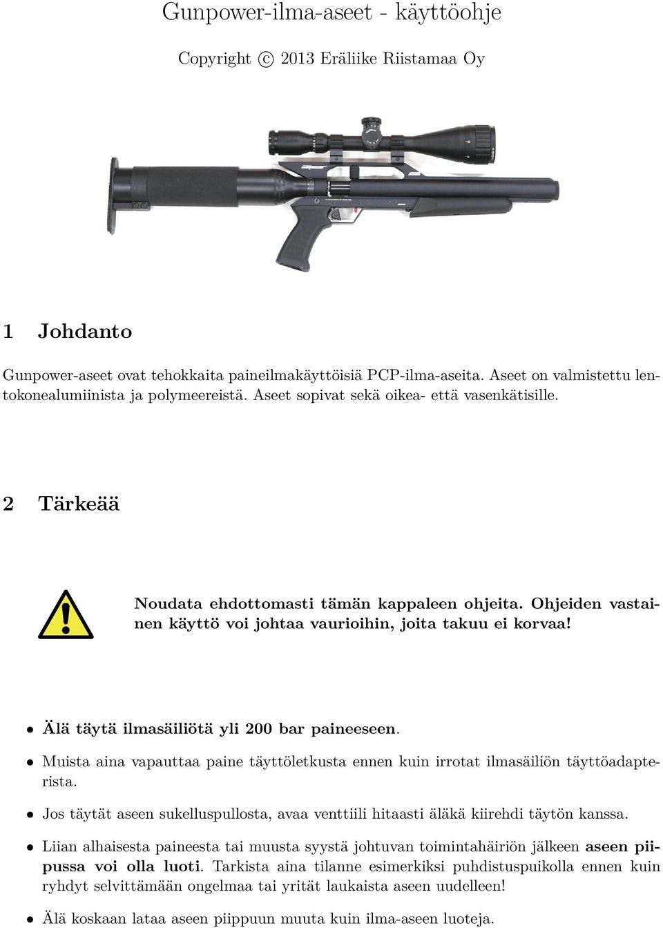 Ohjeiden vastainen käyttö voi johtaa vaurioihin, joita takuu ei korvaa! Älä täytä ilmasäiliötä yli 200 bar paineeseen.