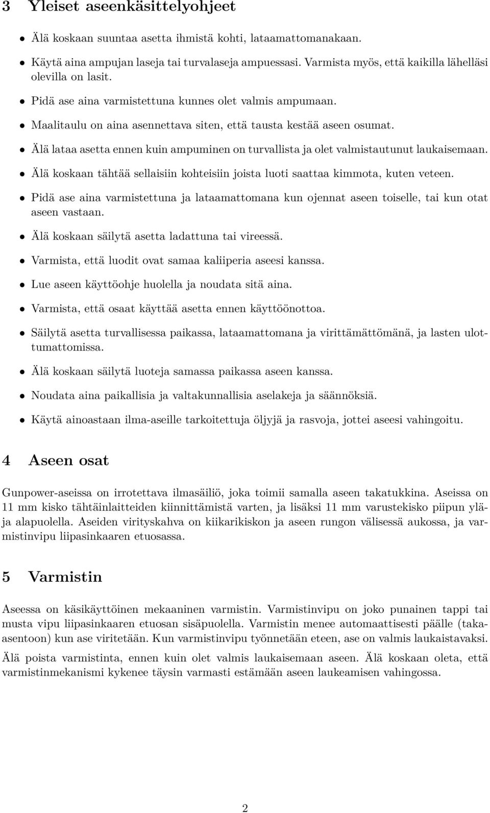Älä lataa asetta ennen kuin ampuminen on turvallista ja olet valmistautunut laukaisemaan. Älä koskaan tähtää sellaisiin kohteisiin joista luoti saattaa kimmota, kuten veteen.