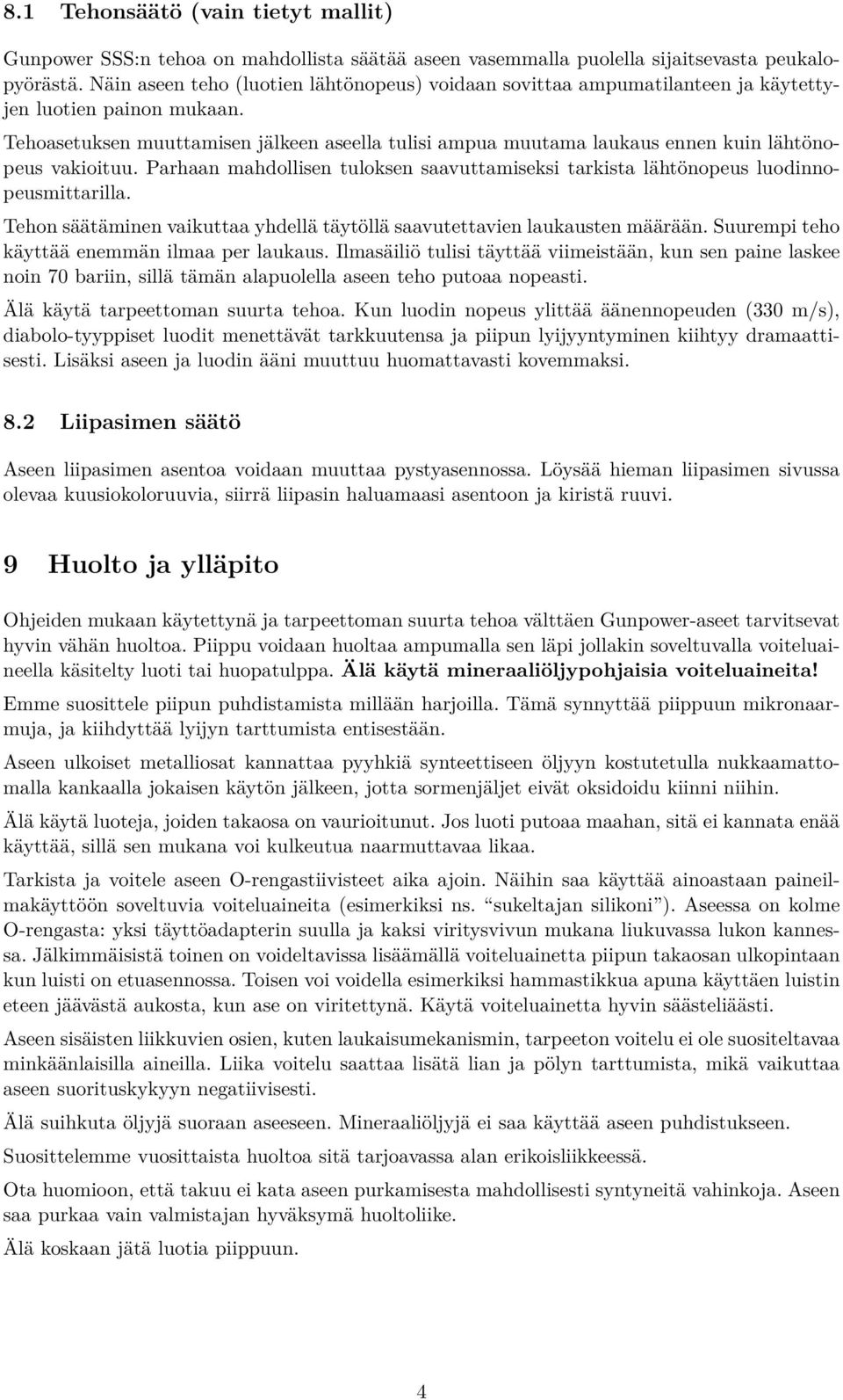 Tehoasetuksen muuttamisen jälkeen aseella tulisi ampua muutama laukaus ennen kuin lähtönopeus vakioituu. Parhaan mahdollisen tuloksen saavuttamiseksi tarkista lähtönopeus luodinnopeusmittarilla.