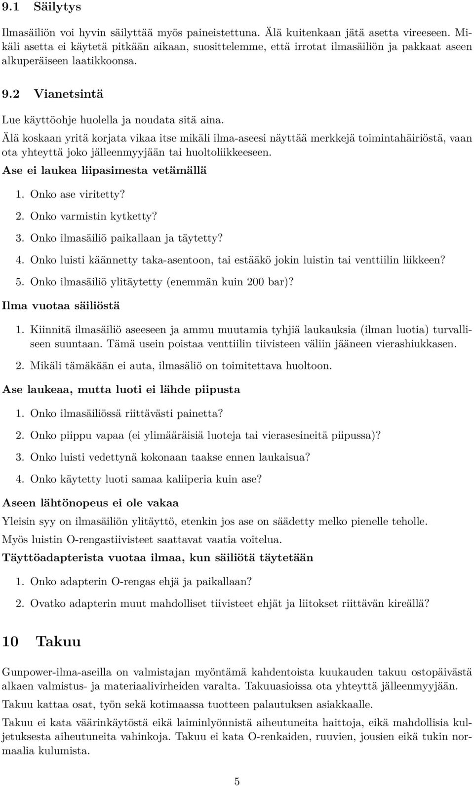 Älä koskaan yritä korjata vikaa itse mikäli ilma-aseesi näyttää merkkejä toimintahäiriöstä, vaan ota yhteyttä joko jälleenmyyjään tai huoltoliikkeeseen. Ase ei laukea liipasimesta vetämällä 1.