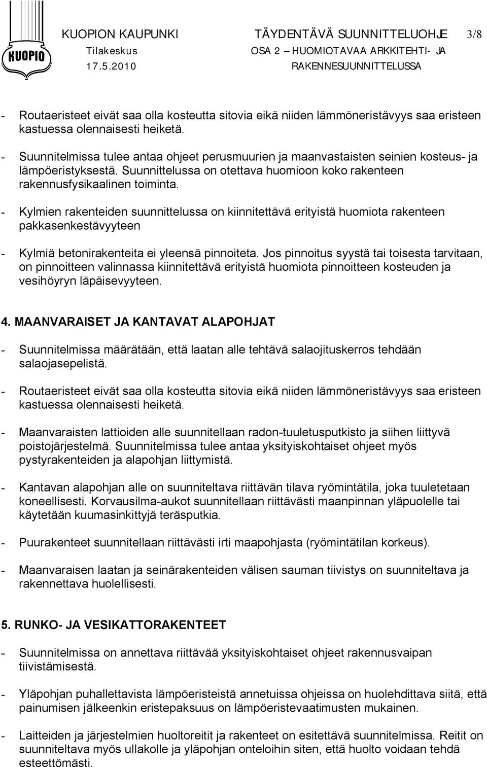 - Suunnitelmissa tulee antaa ohjeet perusmuurien ja maanvastaisten seinien kosteus- ja lämpöeristyksestä. Suunnittelussa on otettava huomioon koko rakenteen rakennusfysikaalinen toiminta.