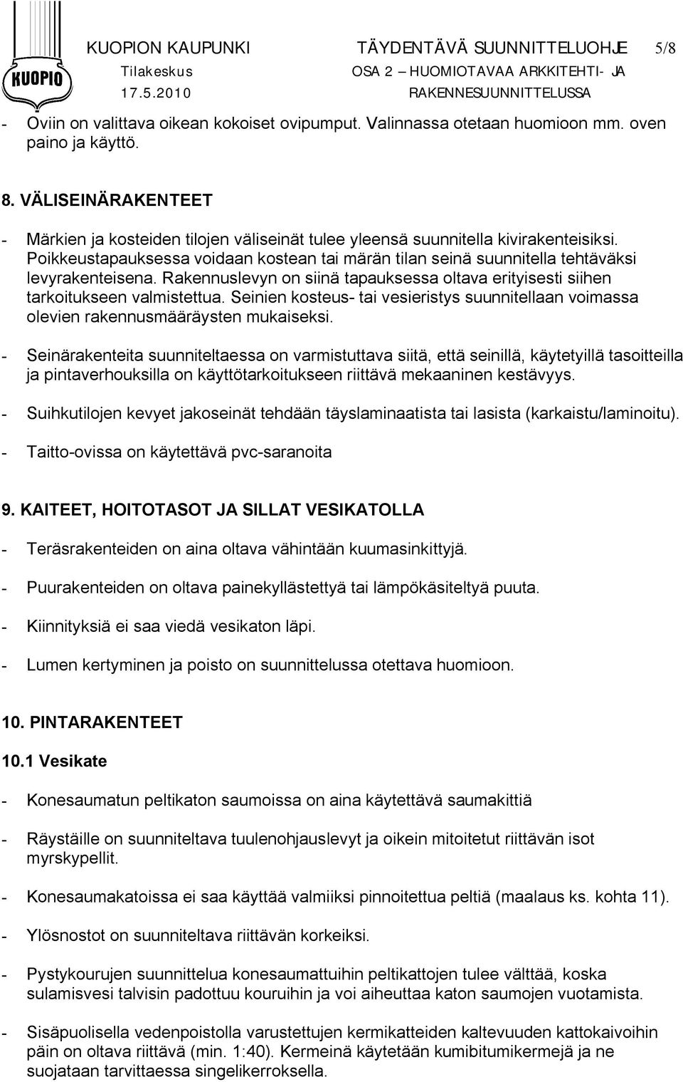 Poikkeustapauksessa voidaan kostean tai märän tilan seinä suunnitella tehtäväksi levyrakenteisena. Rakennuslevyn on siinä tapauksessa oltava erityisesti siihen tarkoitukseen valmistettua.