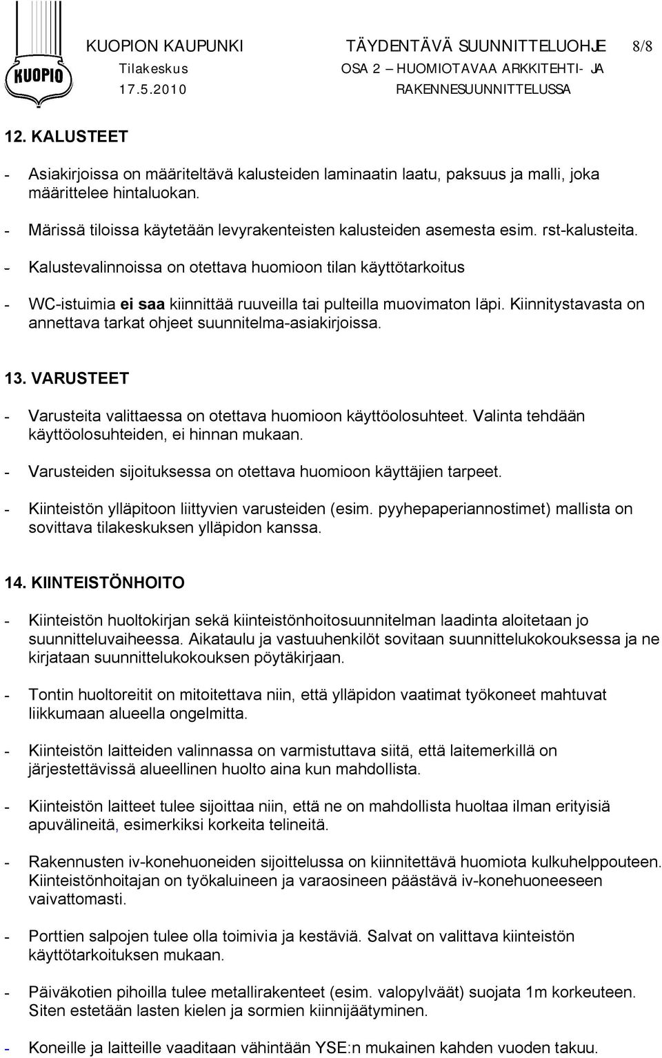 rst-kalusteita. - Kalustevalinnoissa on otettava huomioon tilan käyttötarkoitus - WC-istuimia ei saa kiinnittää ruuveilla tai pulteilla muovimaton läpi.