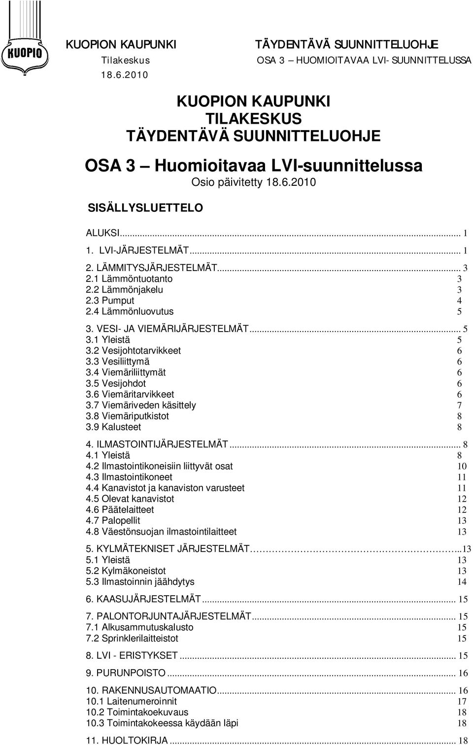 LVI-JÄRJESTELMÄT... 1 2. LÄMMITYSJÄRJESTELMÄT... 3 2.1 Lämmöntuotanto 3 2.2 Lämmönjakelu 3 2.3 Pumput 4 2.4 Lämmönluovutus 5 3. VESI- JA VIEMÄRIJÄRJESTELMÄT... 5 3.1 Yleistä 5 3.