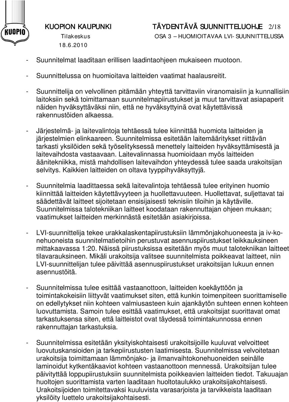 - Suunnittelija on velvollinen pitämään yhteyttä tarvittaviin viranomaisiin ja kunnallisiin laitoksiin sekä toimittamaan suunnitelmapiirustukset ja muut tarvittavat asiapaperit näiden hyväksyttäväksi
