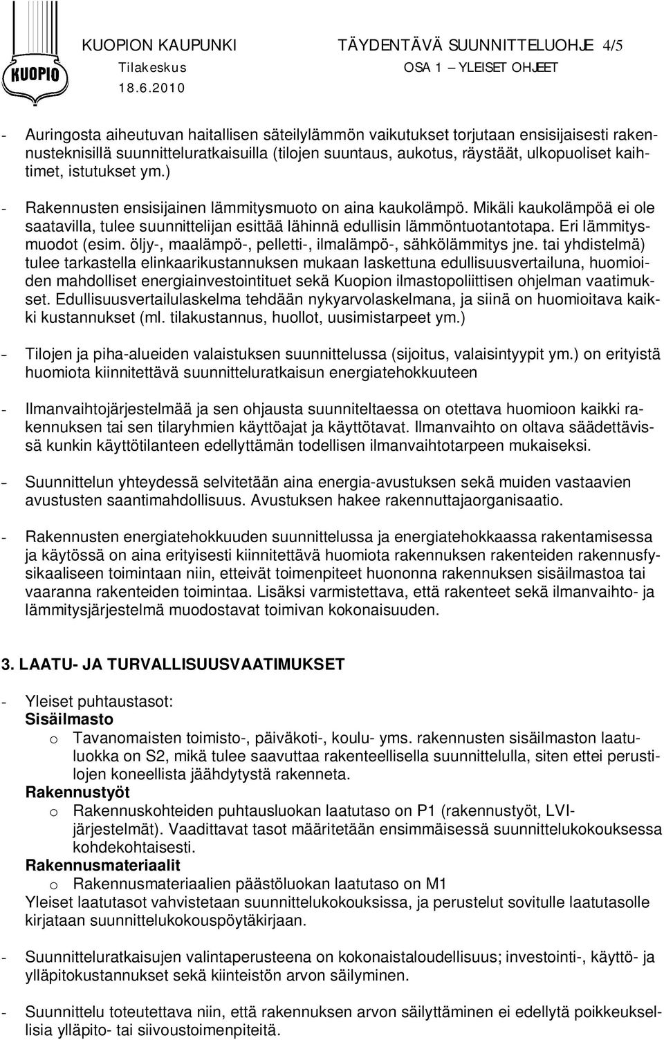 istutukset ym.) - Rakennusten ensisijainen lämmitysmuoto on aina kaukolämpö. Mikäli kaukolämpöä ei ole saatavilla, tulee suunnittelijan esittää lähinnä edullisin lämmöntuotantotapa.