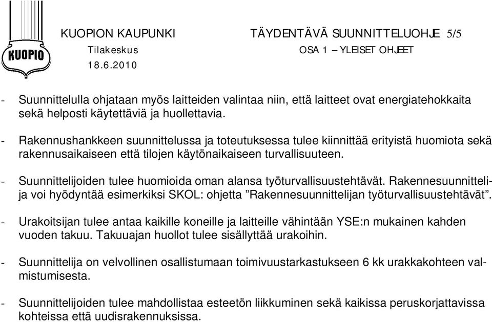 - Rakennushankkeen suunnittelussa ja toteutuksessa tulee kiinnittää erityistä huomiota sekä rakennusaikaiseen että tilojen käytönaikaiseen turvallisuuteen.