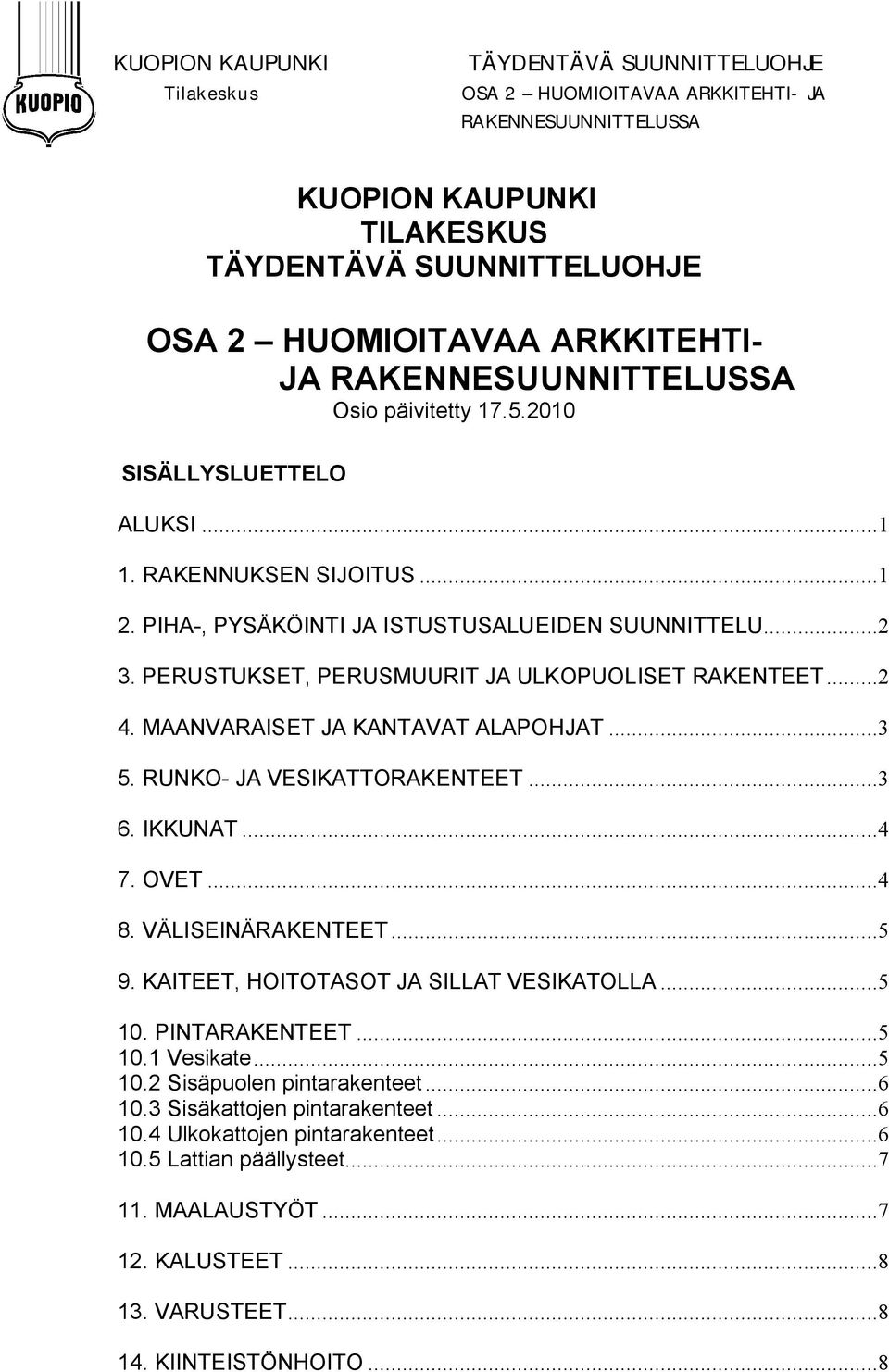PERUSTUKSET, PERUSMUURIT JA ULKOPUOLISET RAKENTEET...2 4. MAANVARAISET JA KANTAVAT ALAPOHJAT...3 5. RUNKO- JA VESIKATTORAKENTEET...3 6. IKKUNAT...4 7. OVET...4 8. VÄLISEINÄRAKENTEET...5 9.