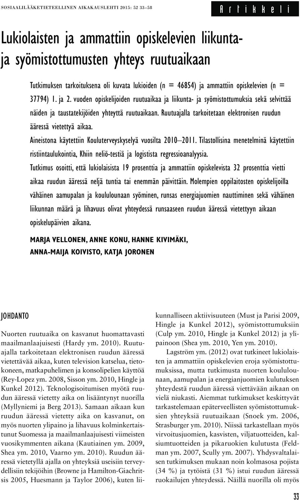 Ruutuajalla tarkoitetaan elektronisen ruudun ääressä vietettyä aikaa. Aineistona käytettiin Kouluterveyskyselyä vuosilta 2010 2011.