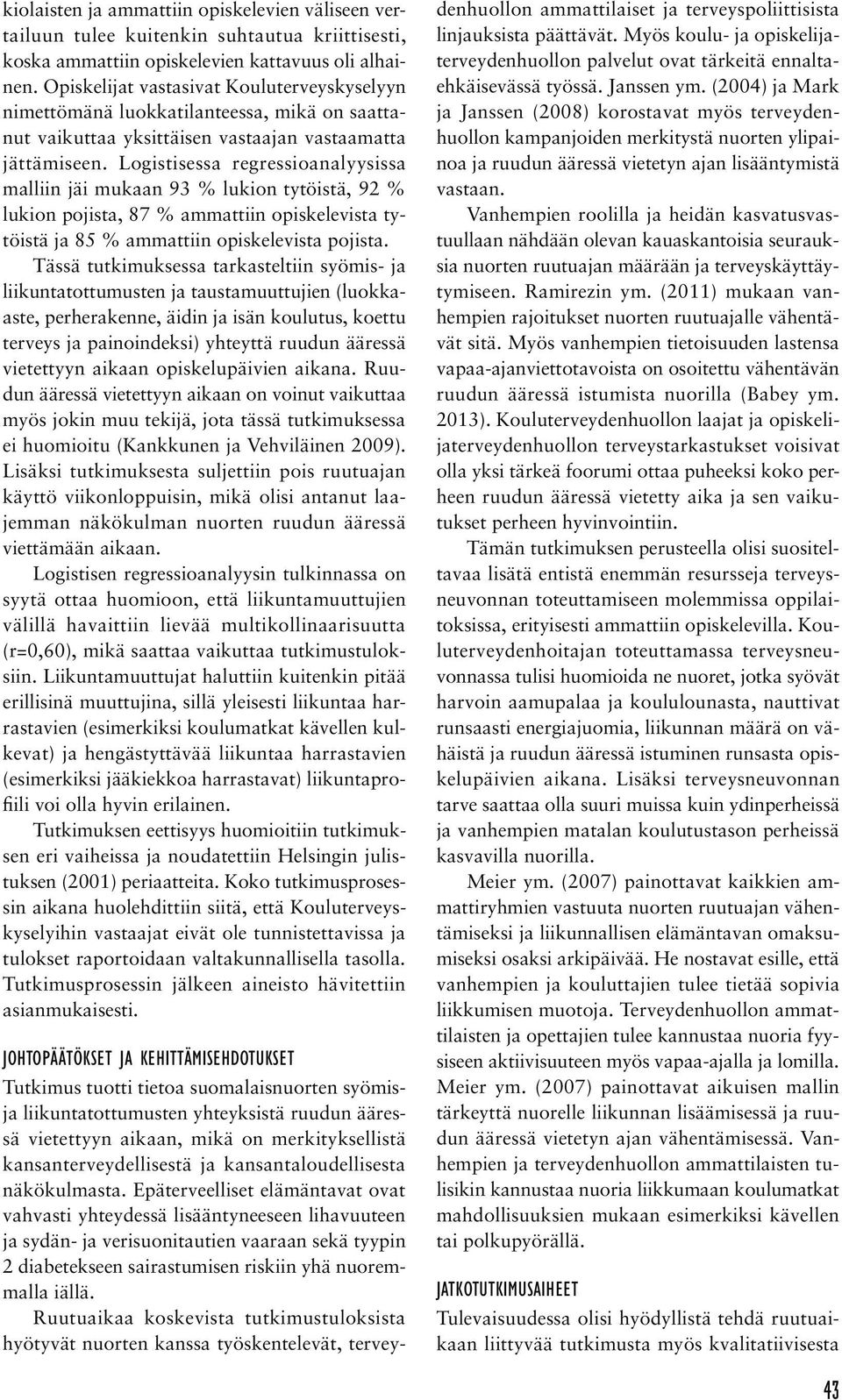 Logistisessa regressioanalyysissa malliin jäi mukaan 93 % lukion tytöistä, 92 % lukion pojista, 87 % ammattiin opiskelevista tytöistä ja 85 % ammattiin opiskelevista pojista.
