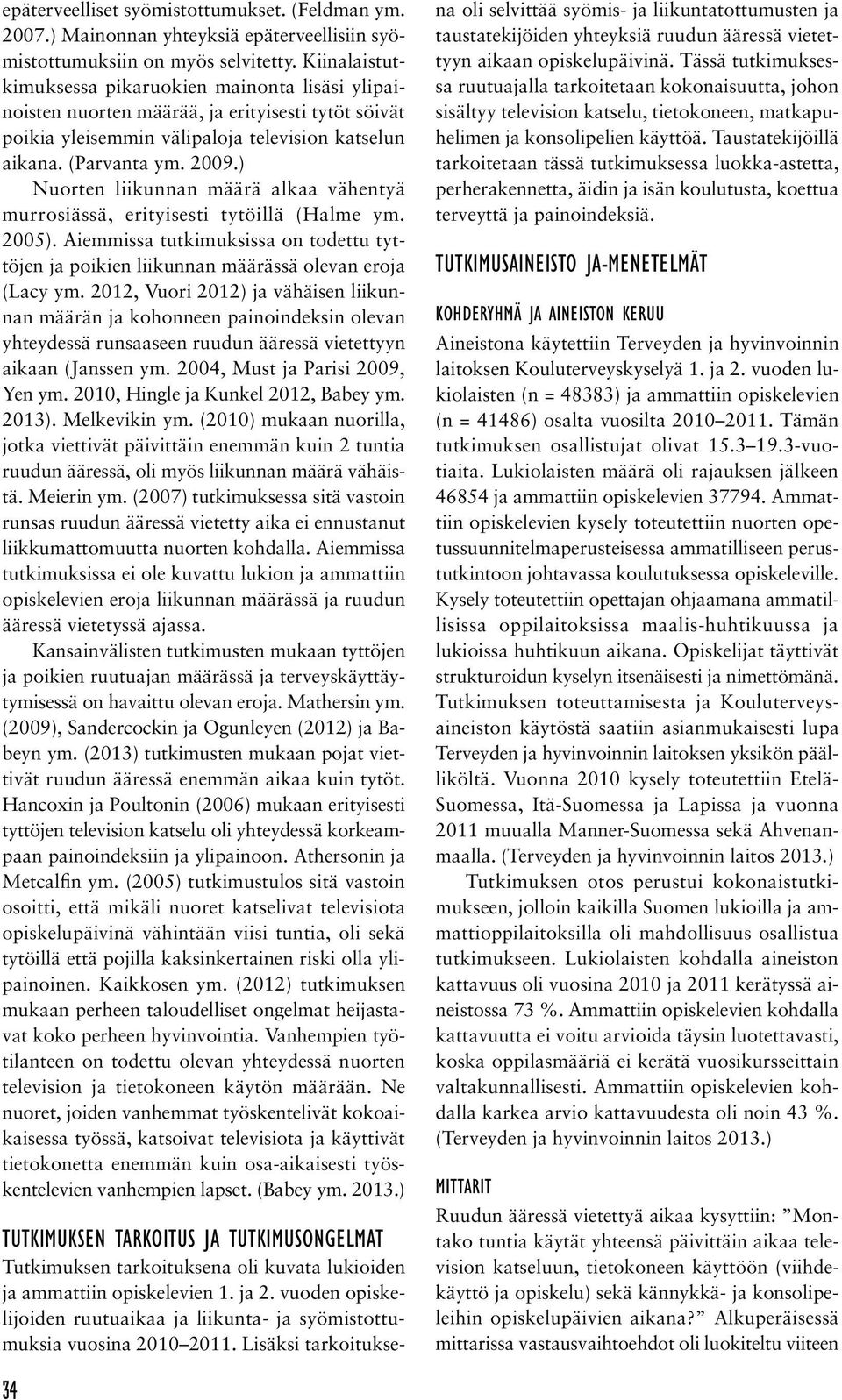 ) Nuorten liikunnan määrä alkaa vähentyä murrosiässä, erityisesti tytöillä (Halme ym. 2005). Aiemmissa tutkimuksissa on todettu tyttöjen ja poikien liikunnan määrässä olevan eroja (Lacy ym.